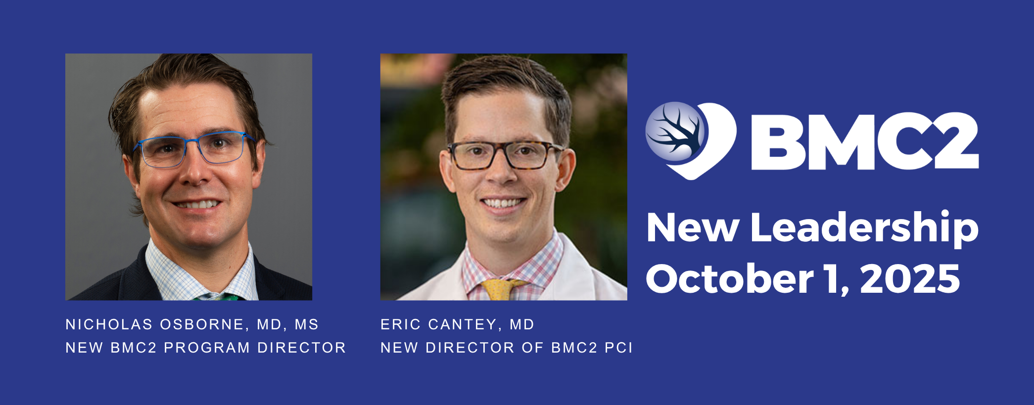 BMC2 is under new leadership beginning October 1, 2025. Dr. Nicholas Osborne is the new BMC2 Program Director. Dr. Eric Cantey is the new Director of BMC2 PCI. Dr. Osborne has short brown hair and smiling, wearing blue-rimmed glasses, a dark jacket, light collared shirt, and tie. Dr. Cantey has short dark hair, glasses, and is smiling, wearing a white coat and yellow tie.